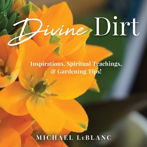 Divine Dirt: Inspirations, Spiritual Teachings, & Gardening Tips! (Paperback)