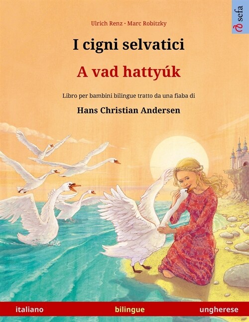 I cigni selvatici - A vad hatty? (italiano - ungherese): Libro per bambini bilingue tratto da una fiaba di Hans Christian Andersen (Paperback)