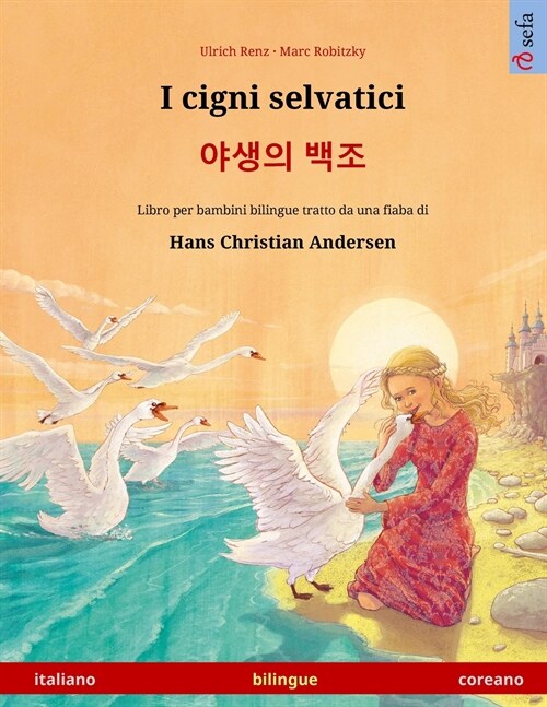 I cigni selvatici - 야생의 백조 (italiano - coreano): Libro per bambini bilingue tratto da una fiaba di Hans Christian A (Paperback)