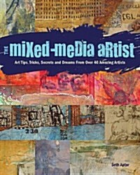 The Mixed-Media Artist: Art Tips, Tricks, Secrets and Dreams from Over 40 Amazing Artists (Paperback)