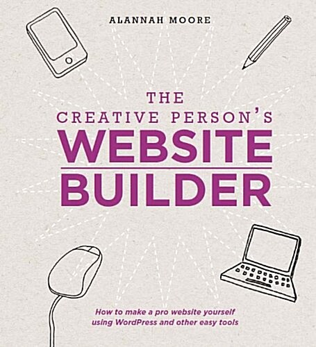 The Creative Persons Website Builder: How to Make a Pro Website Yourself Using WordPress and Other Easy Tools (Paperback)