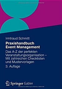 Praxishandbuch Event Management: Das A-Z Der Perfekten Veranstaltungsorganisation - Mit Zahlreichen Checklisten Und Mustervorlagen (Paperback, 3, 3. Aufl. 2012)