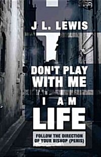 Dont Play with Me, I Am Life: Follow the Direction of Your Bishop (Penis) (Hardcover)