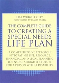 The Complete Guide to Creating a Special Needs Life Plan : A Comprehensive Approach Integrating Life, Resource, Financial, and Legal Planning to Ensur (Paperback)