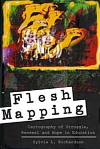 Flesh Mapping: Cartography of Struggle, Renewal and Hope in Education (Hardcover, 2)
