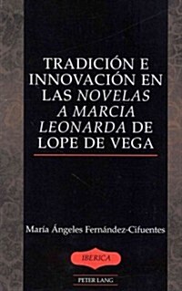 Tradici? e innovaci? en las Novelas a Marcia Leonarda de Lope de Vega (Hardcover)