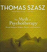 The Myth of Psychotherapy: Mental Healing as Religion, Rhetoric, and Repression (Audio CD)