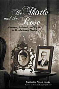 The Thistle and the Rose: Romance, Railroads, and Big Oil in Revolutionary Mexico (Hardcover)