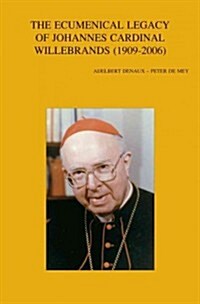 The Ecumenical Legacy of Johannes Cardinal Willebrands (1909-2006) (Paperback)