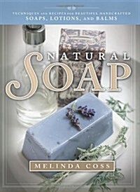 Natural Soap: Techniques and Recipes for Beautiful Handcrafted Soaps, Lotions, and Balms (Paperback)