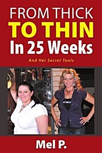 From Thick to Thin in 25 Weeks: And Her Secret Tools (Paperback)