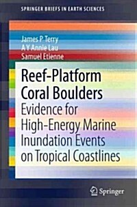 Reef-Platform Coral Boulders: Evidence for High-Energy Marine Inundation Events on Tropical Coastlines (Paperback, 2013)