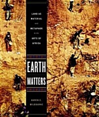 Earth Matters: Land as Material and Metaphor in the Arts of Africa (Hardcover)