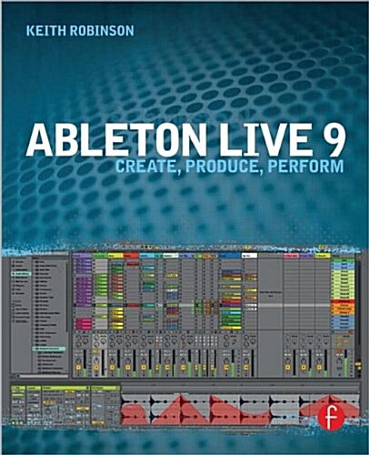 Ableton Live 9 : Create, Produce, Perform (Paperback)