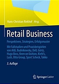 Retail Business: Perspektiven, Strategien, Erfolgsmuster Mit Fallstudien Und Praxisbeispielen Von Aldi, Budnikowsky, Dell, G?tz, Hugo (Paperback, 3, 3., Uberarb. U.)