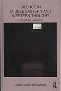 Silence in Middle Eastern and Western Thought : The Radical Unspoken (Hardcover)