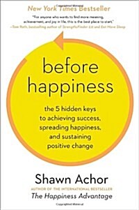 [중고] Before Happiness: The 5 Hidden Keys to Achieving Success, Spreading Happiness, and Sustaining Positive Change (Hardcover)