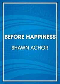 Before Happiness: The 5 Hidden Keys to Achieving Success, Spreading Happiness, and Sustaining Positive Change (Audio CD)