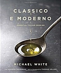 Classico E Moderno: Essential Italian Cooking: A Cookbook (Hardcover)