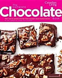 Canadian Living: The Complete Chocolate Book: 100+ How-To Photos and Tips from Canadas Most-Trusted Kitchen (Hardcover)