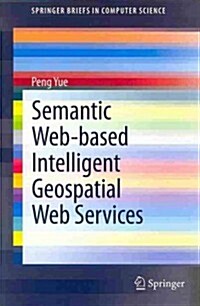 Semantic Web-Based Intelligent Geospatial Web Services (Paperback, 2013)