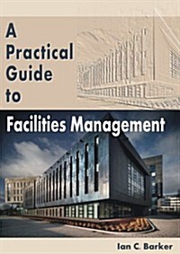 A Practical Guide to Facilities Management (Paperback)
