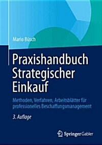 Praxishandbuch Strategischer Einkauf: Methoden, Verfahren, Arbeitsbl?ter F? Professionelles Beschaffungsmanagement (Paperback, 3, 3., Korr. Aufl.)