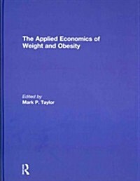 The Applied Economics of Weight and Obesity (Hardcover)