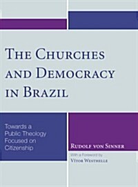 The Churches and Democracy in Brazil: Towards a Public Theology Focused on Citizenship (Paperback)