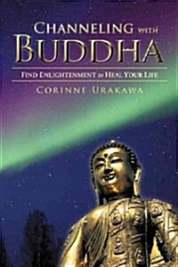 Channeling with Buddha: Find Enlightenment to Heal Your Life (Paperback)