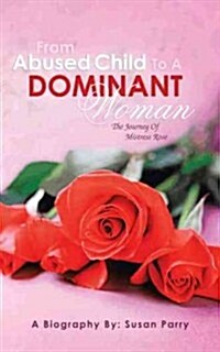 From Abused Child to a Dominant Woman: The Journey of Mistress Rose (Paperback)