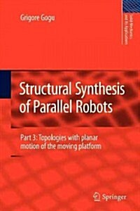 Structural Synthesis of Parallel Robots: Part 3: Topologies with Planar Motion of the Moving Platform (Paperback, 2010)