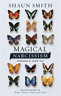 Magical Narcissism: Selected Writings on Books, Writers, Food, and Chefs (Paperback)