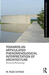 Towards an Articulated Phenomenological Interpretation of Architecture : Phenomenal Phenomenology (Hardcover)