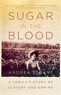 Sugar in the Blood: A Familys Story of Slavery and Empire (Paperback)