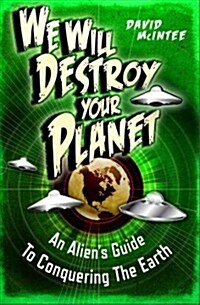 We Will Destroy Your Planet : An Aliens Guide to Conquering the Earth (Paperback)