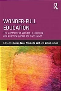 Wonder-Full Education : The Centrality of Wonder in Teaching and Learning Across the Curriculum (Paperback)