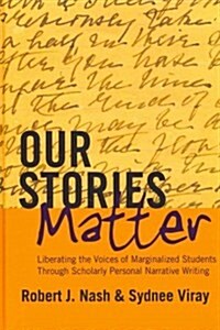 Our Stories Matter: Liberating the Voices of Marginalized Students Through Scholarly Personal Narrative Writing (Hardcover, 2)