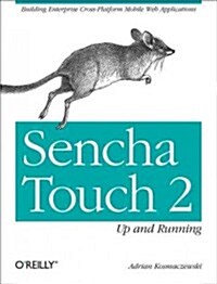 Sencha Touch 2 Up and Running: Building Enterprise Cross-Platform Mobile Web Applications (Paperback)