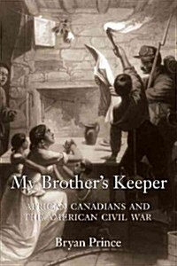 My Brothers Keeper: African Canadians and the American Civil War (Paperback)