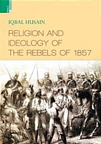 Religion and Ideology of the Rebels of 1857 (Hardcover)