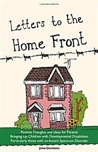 Letters to the Home Front : Positive Thoughts and Ideas for Parents Bringing Up Children with Developmental Disabilities, Particularly Those with an A (Paperback)