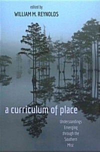 A Curriculum of Place: Understandings Emerging Through the Southern Mist (Paperback)