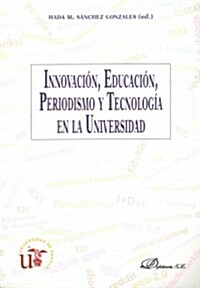 Innovaci?, educaci?, periodismo y tecnolog? en la Universidad / Innovation, education, journalism and technology at the University (Paperback)