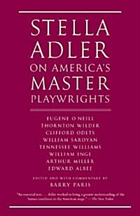 Stella Adler on Americas Master Playwrights: Eugene ONeill, Thornton Wilder, Clifford Odets, William Saroyan, Tennessee Williams, William Inge, Arth (Paperback)