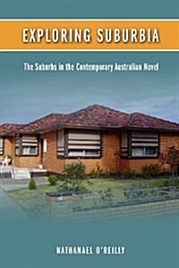 Exploring Suburbia: The Suburbs in the Contemporary Australian Novel (Paperback)