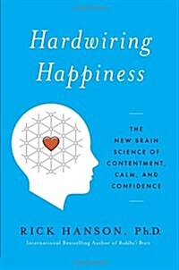 Hardwiring Happiness: The New Brain Science of Contentment, Calm, and Confidence (Hardcover)