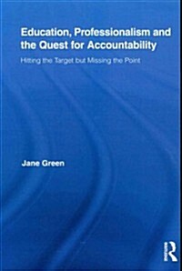 Education, Professionalism, and the Quest for Accountability : Hitting the Target But Missing the Point (Paperback)