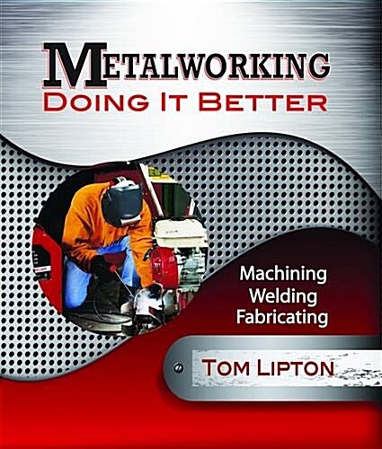 Metalworking: Doing It Better: Machining, Welding, Fabricating (Paperback)