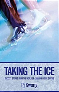 Taking the Ice: Success Stories from the World of Canadian Figure Skating (Paperback)